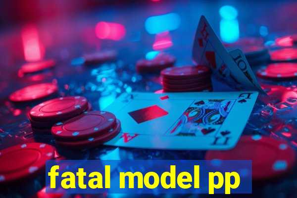 fatal model pp